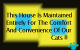 This House Is Maintained Entirely For The Comfort And Convenience Of Our Cats