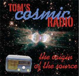 Tom's Cosmic Radio - The Origin Of The Source - $10